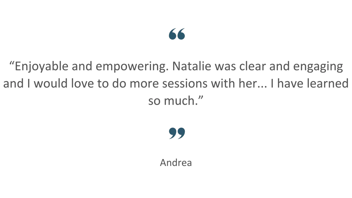 Customer Review: “Enjoyable and empowering. Natalie was clear and engaging and I would love to do more sessions with her... I have learned so much.”