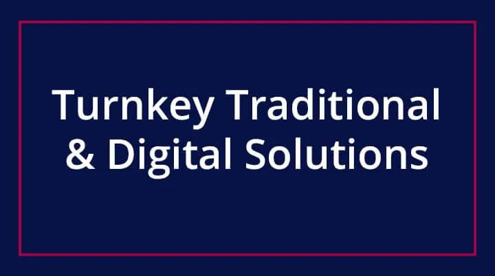 Turnkey Traditional & Digital Solutions