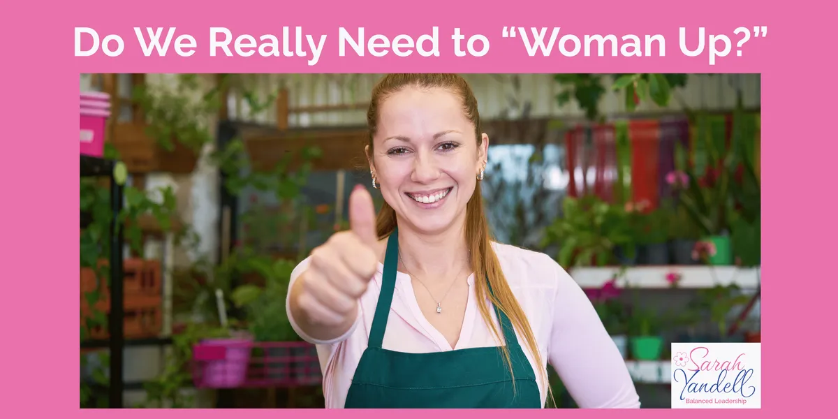 Do We Really Need to Woman UP?