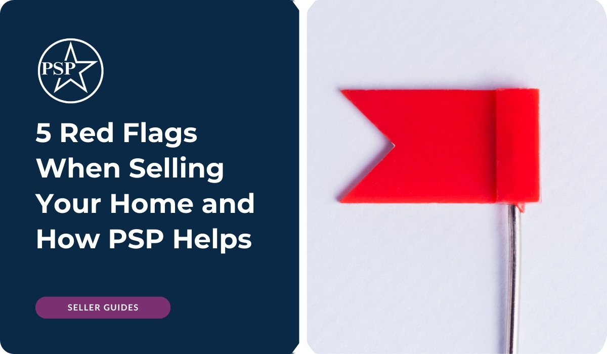 5 Red Flags When Selling Your Home and How PSP Helps