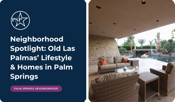 Neighborhood Spotlight: Old Las Palmas’ Lifestyle & Homes in Palm Springs