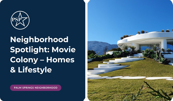 Neighborhood Spotlight: Movie Colony Homes & Lifestyle in Palm Springs