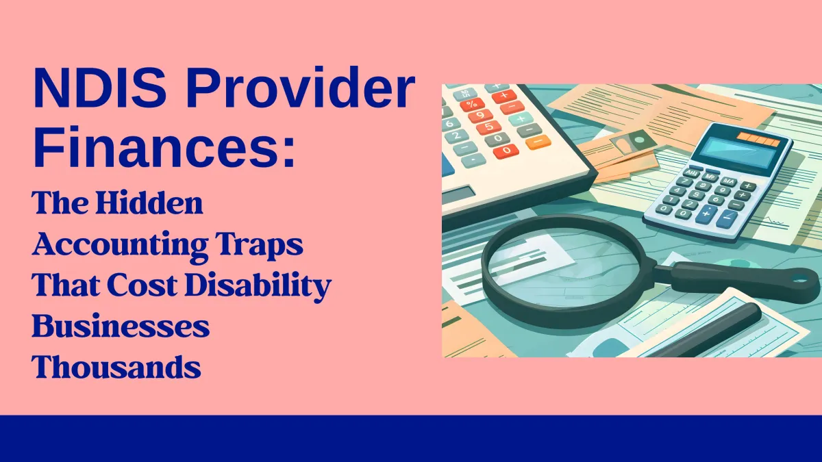 NDIS Provider Finances: The Hidden Accounting Traps That Cost Disability Businesses Thousands