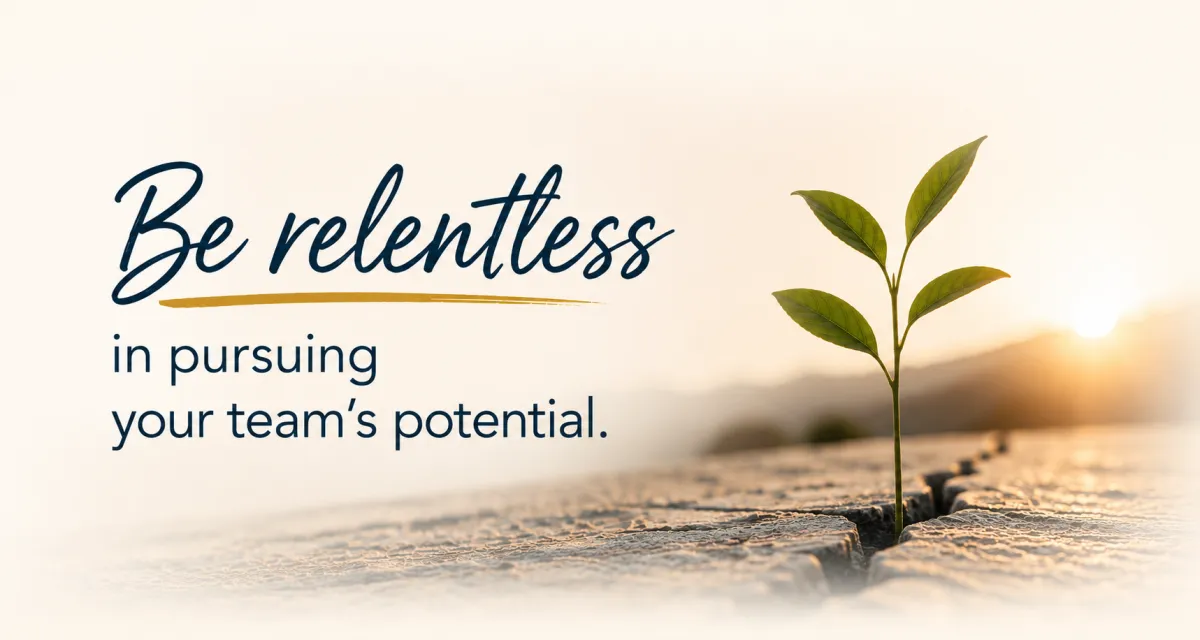 be relentless in pursuing your team's potential