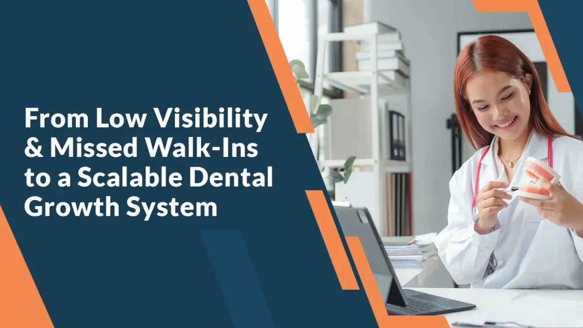 From Low Visibility & Missed Walk-Ins to a Scalable Dental Growth System