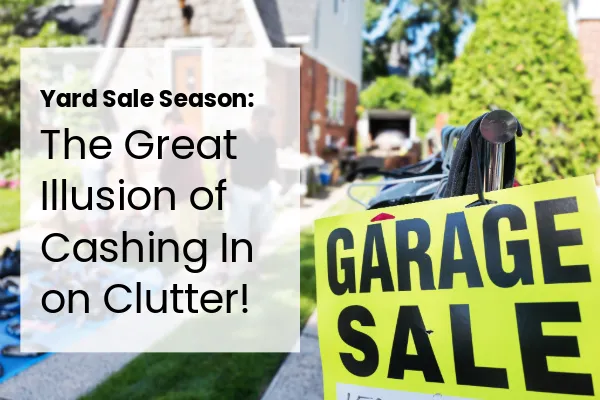 Yard Sale Season: The Great Illusion of Cashing In on Clutter! 