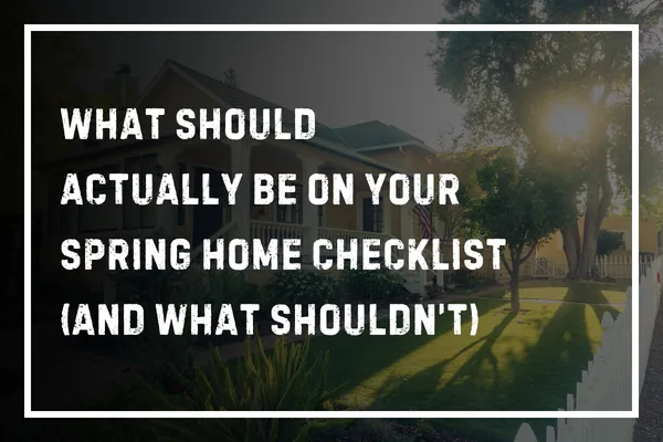 What Should Actually Be on Your Spring Home Checklist (And What Shouldn’t)