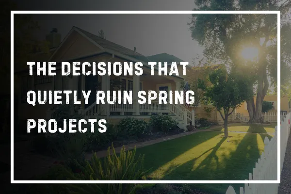 The Decisions That Quietly Ruin Spring Projects