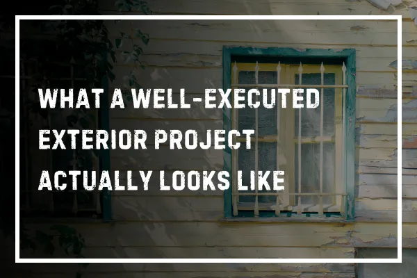 What a Well-Executed Exterior Project Actually Looks Like