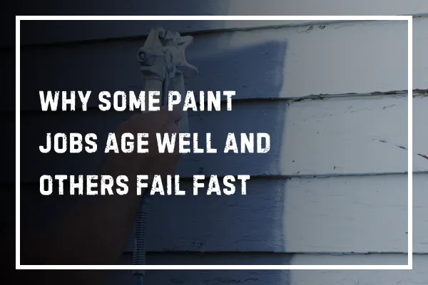 Why Some Paint Jobs Age Well and Others Fail Fast