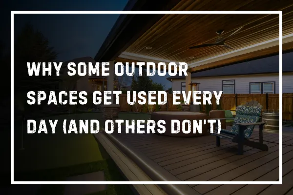 Why Some Outdoor Spaces Get Used Every Day (And Others Don’t)