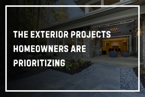 The Exterior Projects Homeowners Are Prioritizing