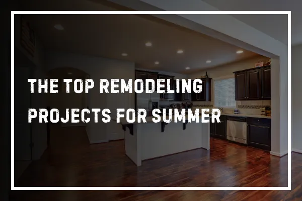 The Top Remodeling Projects For Summer