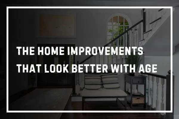 The Home Improvements That Look Better With Age