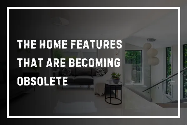 The Home Features That Are Becoming Obsolete