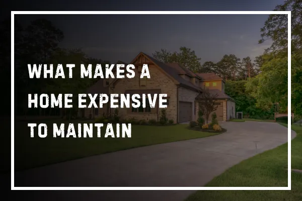 What Makes a Home Expensive to Maintain