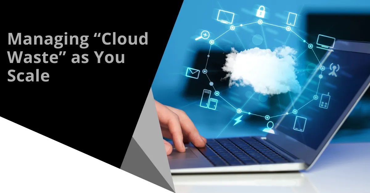 Managing Cloud Waste as You Scale