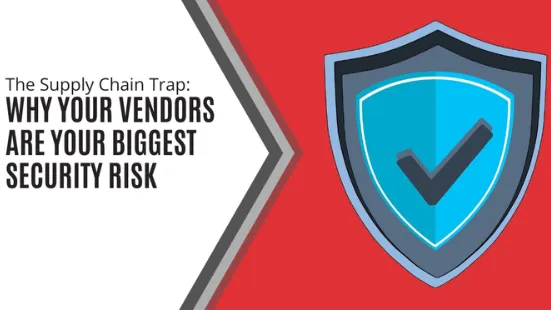 The Supply Chain Trap: Why Your Vendors Are Your Biggest Security Risk