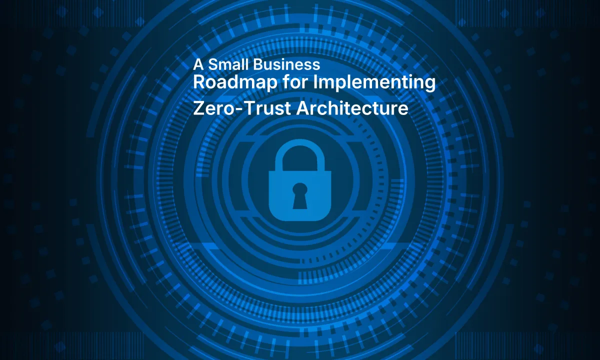A Small Business Roadmap for Implementing Zero-Trust Architecture