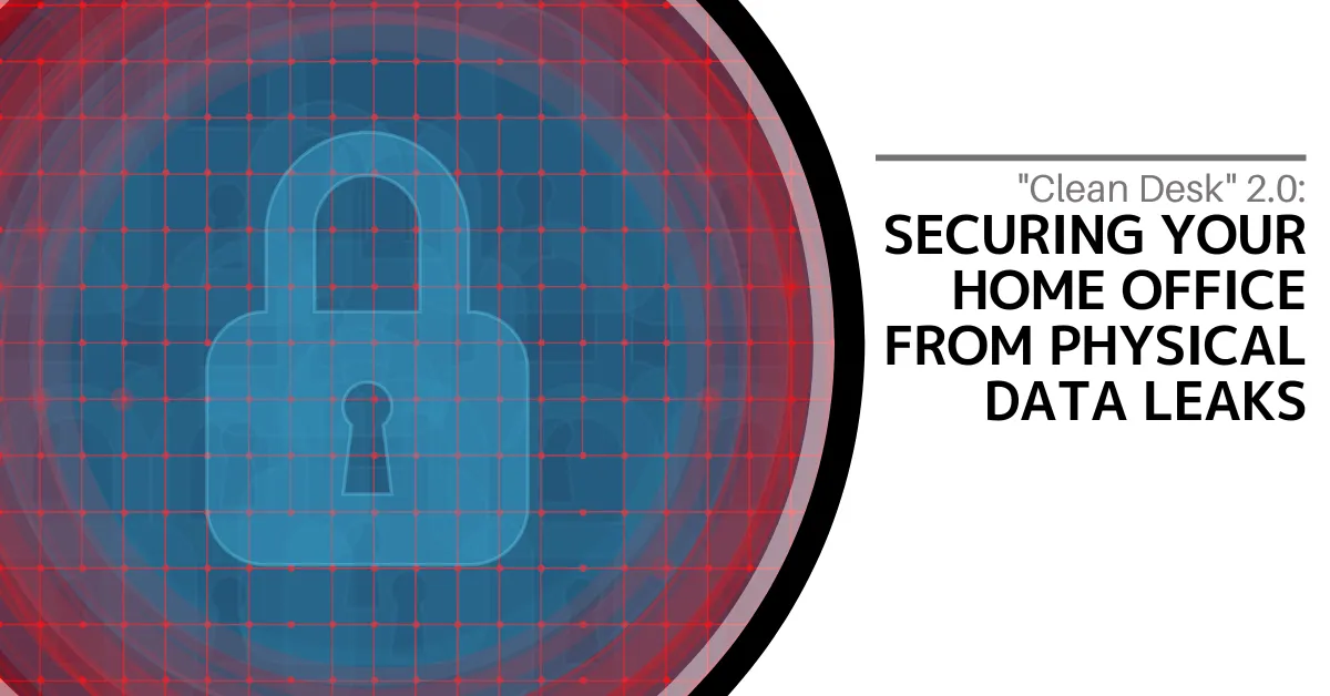 "Clean Desk" 2.0: Securing Your Home Office from Physical Data Leaks