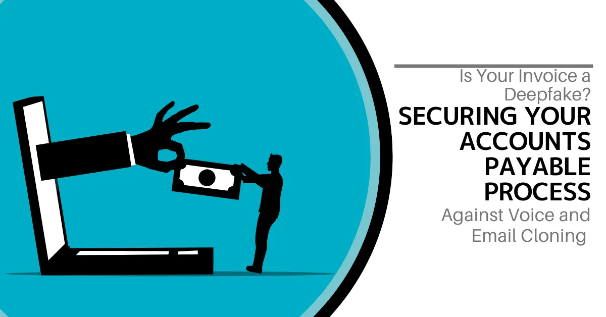 Is Your Invoice a Deepfake? Securing Your Accounts Payable Process Against Voice and Email Cloning!