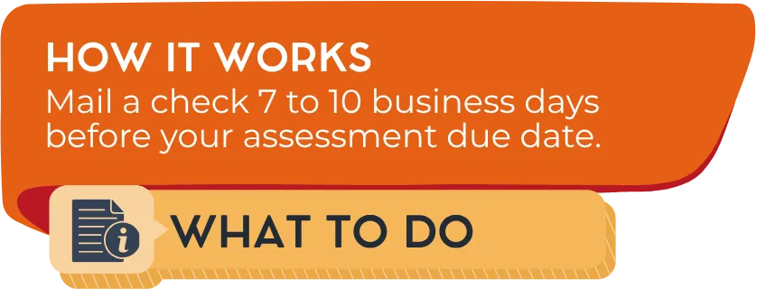 Mail a check 7 to 10 business days before your assessment due date.
