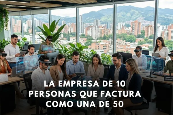 La Empresa de 10 Personas que Factura Como una de 50: El Modelo que Está Ganando en Colombia en 2026