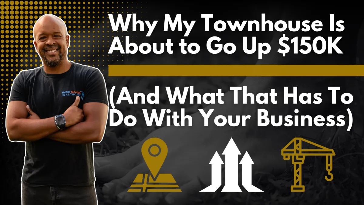 Why My Townhouse Is About to Go Up $150K (And What That Has To Do With Your Business)