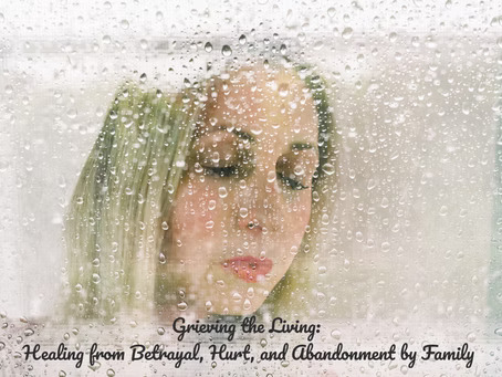 Grieving the Living: Healing from Betrayal, Hurt, and Abandonment by Family