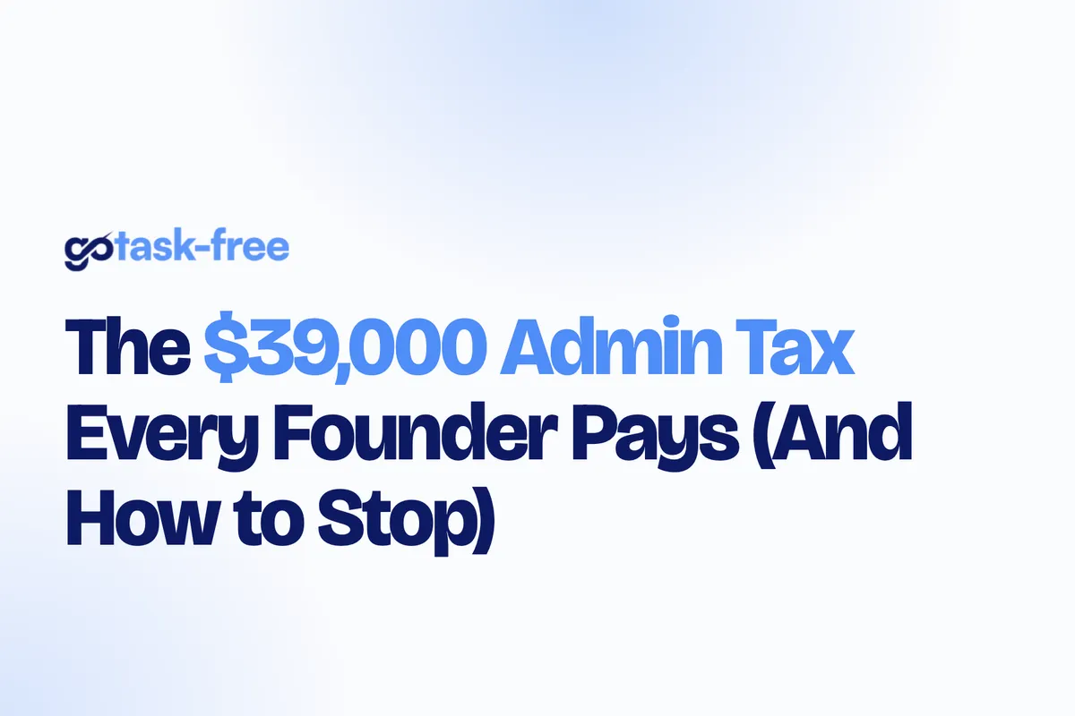 The $39,000 Admin Tax Every Founder Pays (And How to Stop)