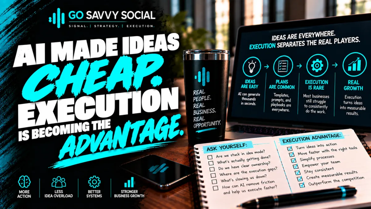 AI Made Ideas Cheap. Execution Is Becoming the Advantage. | Go Savvy Social