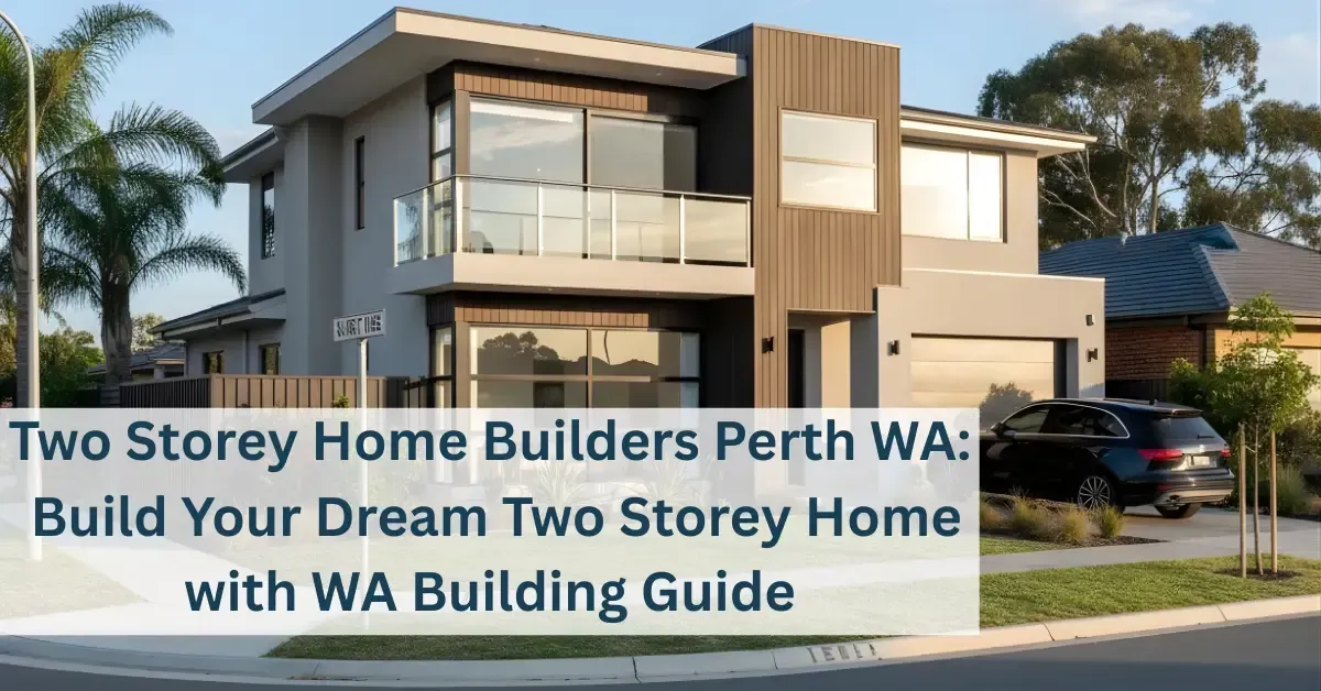 Two Storey Home Builders Perth WA: Build Your Dream Two Storey Home with WA Building Guide