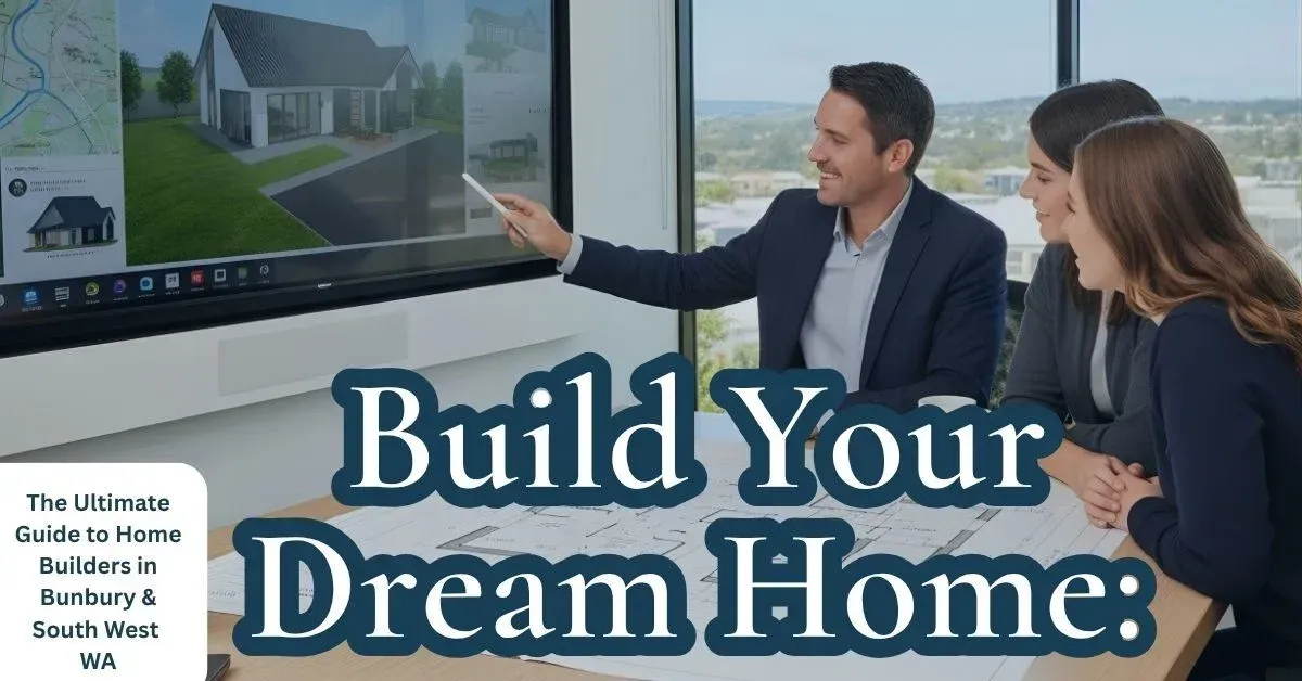 Build Your Dream Home: The Ultimate Guide to Home Builders in Bunbury & South West WA