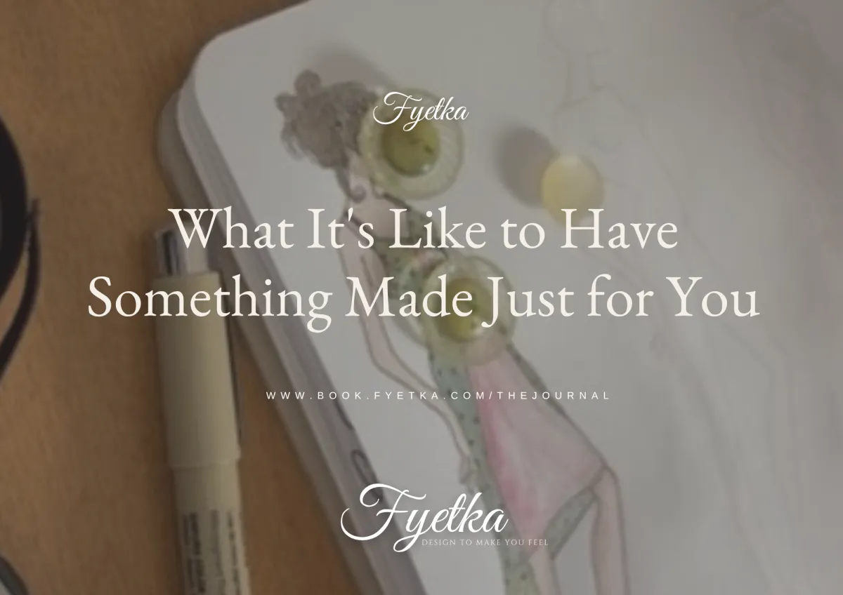 What It's Like to Have Something Made Just for You