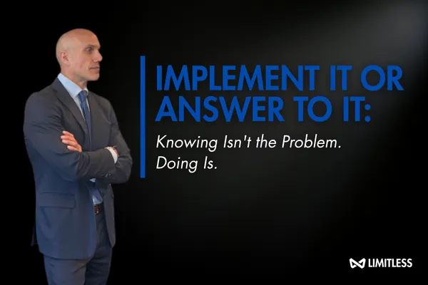 Implement It or Answer to It:  Knowing Isn't the Problem. Doing Is.