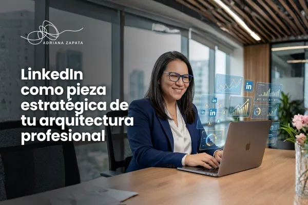 LinkedIn como pieza estratégica de tu arquitectura profesional