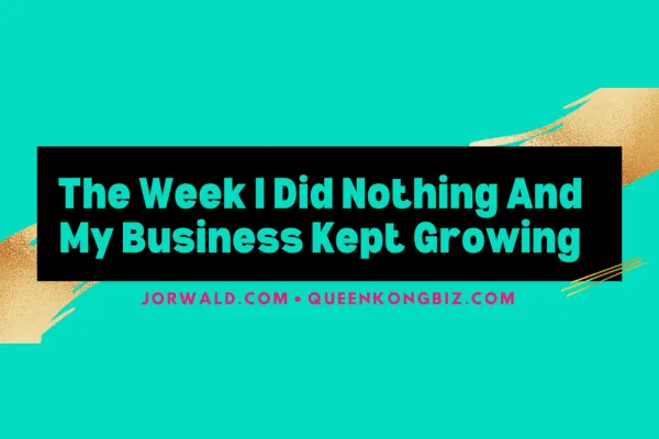 The Week I Did Nothing And My Business Kept Growing 