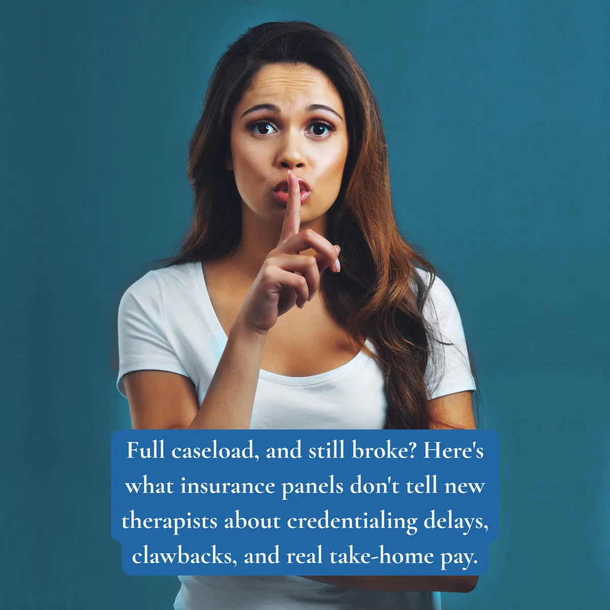 A woman looking at the camera with her finger over her mouth in the "shh" position with the words: "Full caseload, and still broke? Here's what insurance panels don't tell new therapists about credentialing delays, clawbacks, and real take-home pay" underneath