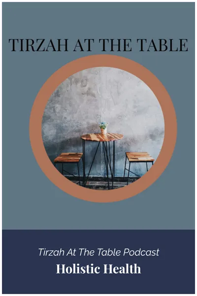 Tirzah At The Table Podcast - Holistic Health 