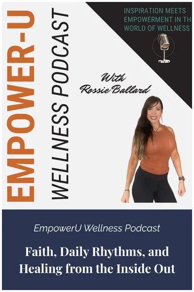 EmpowerU Wellness Podcast - Faith, Daily Rhythms, and Healing from the Inside Out