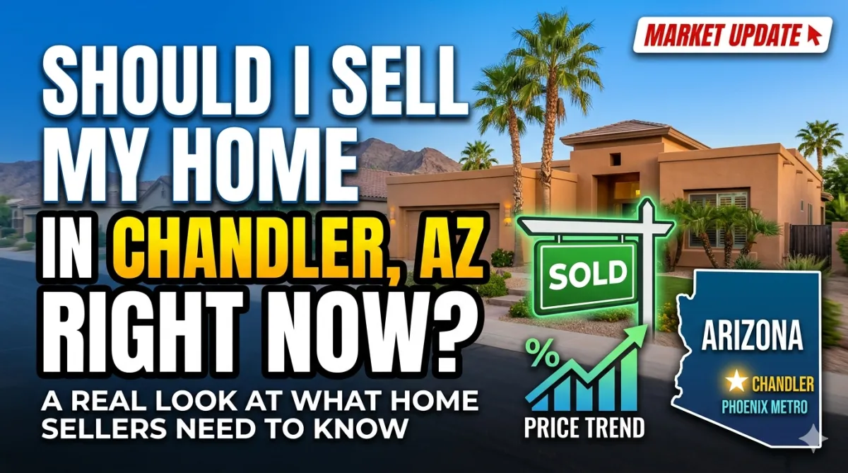 Should I Sell My Home in Chandler AZ Right Now? A Real Look at What Home Sellers Need to Know