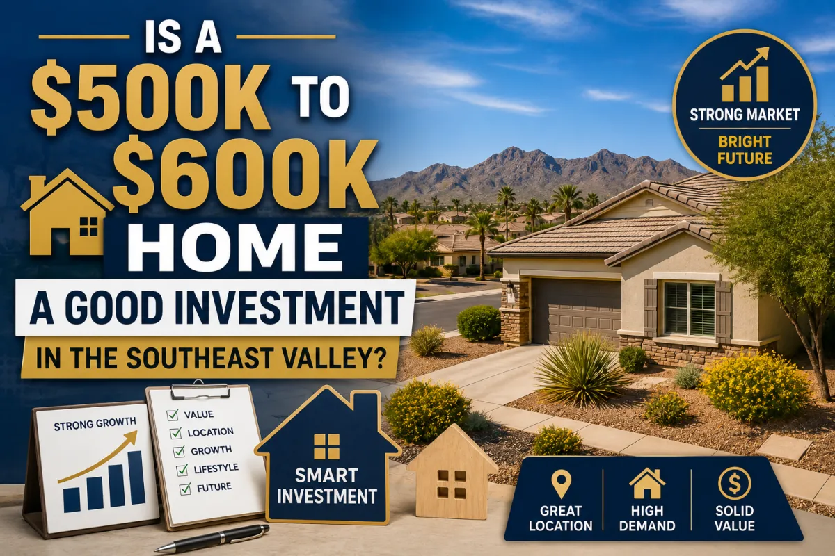 Is a $500K to $600K Home a Good Investment in the Southeast Valley?