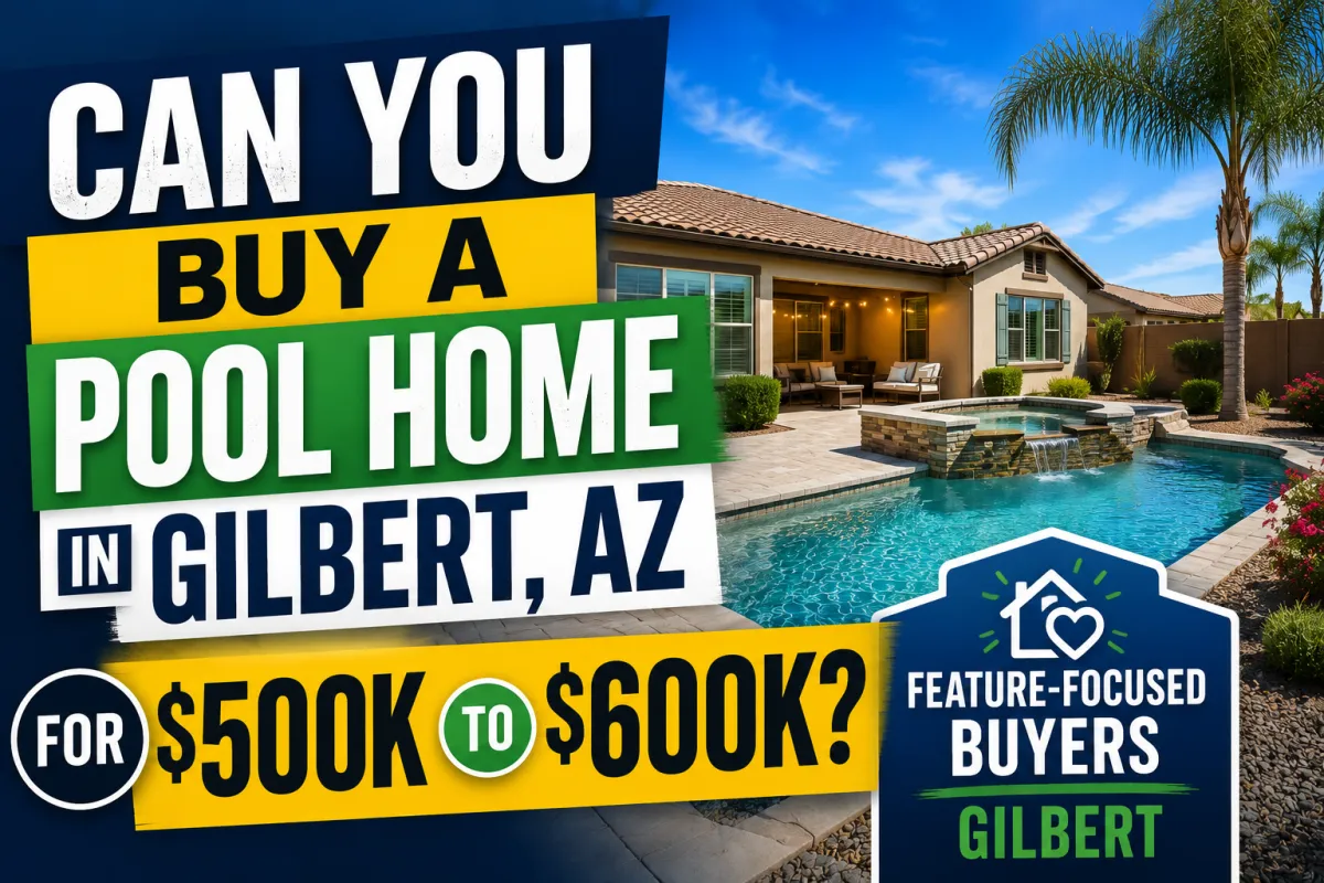 Can You Buy a Pool Home in Gilbert AZ for $500K to $600K? Feature-focused buyers Gilbert
