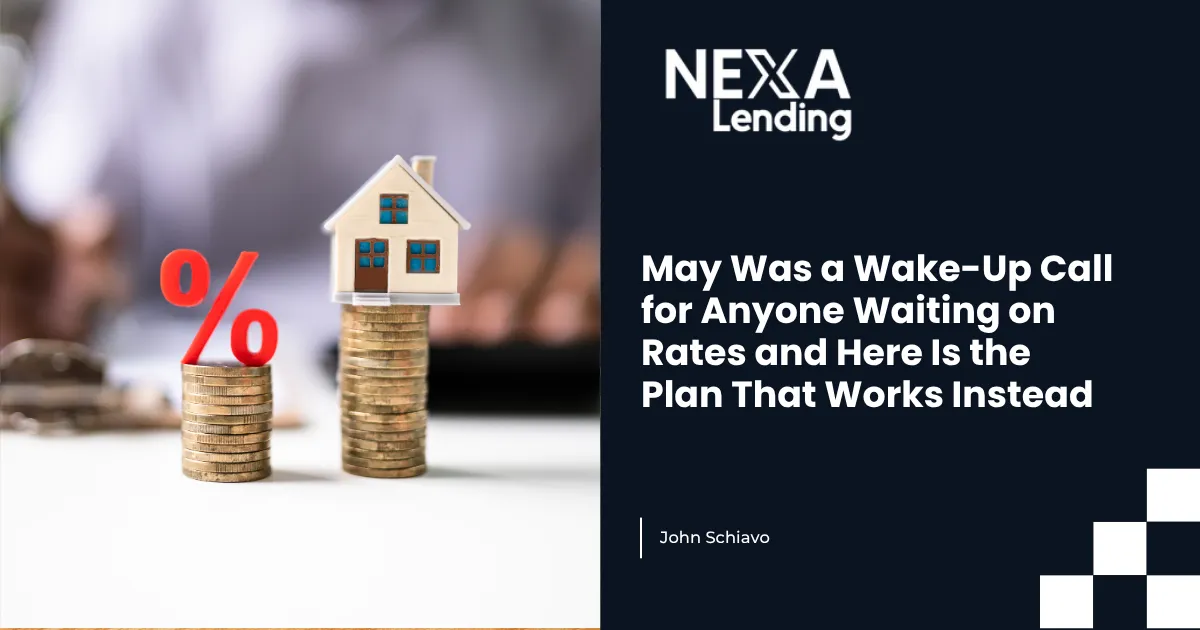 May Was a Wake-Up Call for Anyone Waiting on Rates and Here Is the Plan That Works Instead