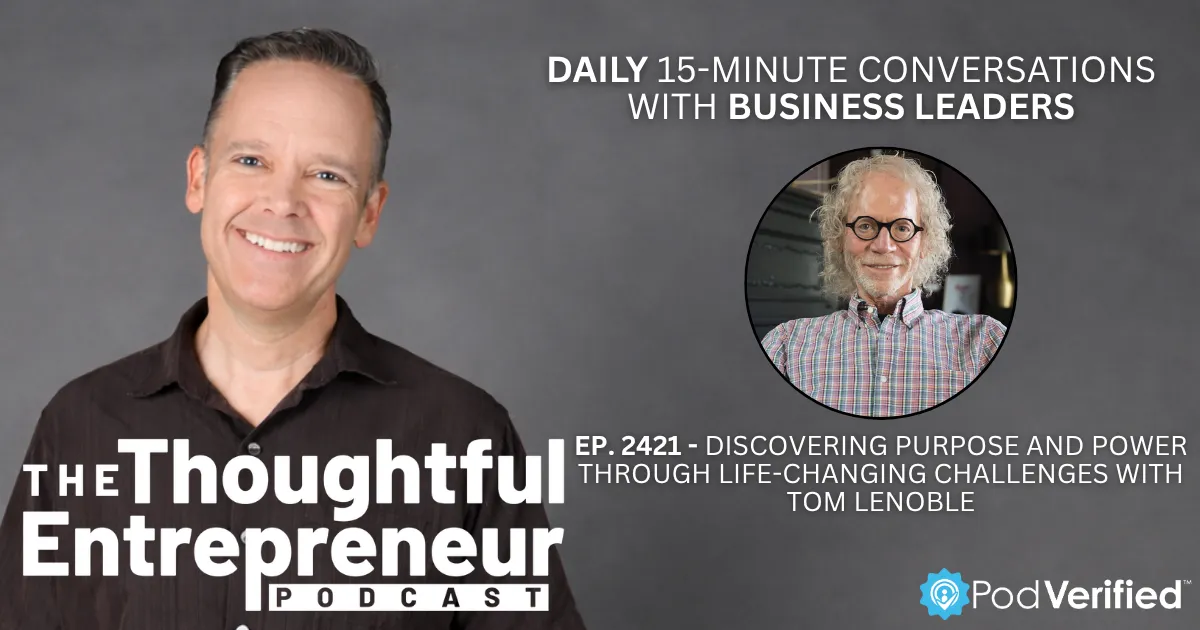 2421 - Discovering Purpose and Power Through Life-Changing Challenges with Tom LeNoble