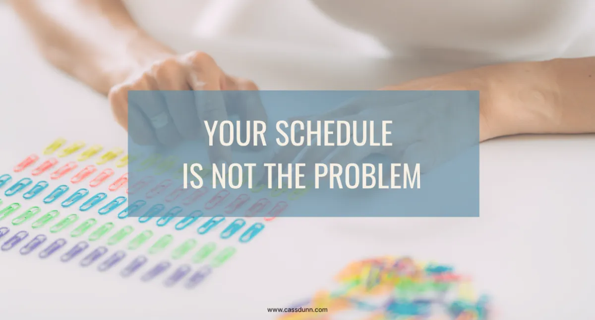 Your schedule is not the problem