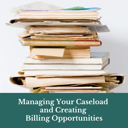 How to Manage your Caseload and Create Billing Opportunities as a New Legal Associate