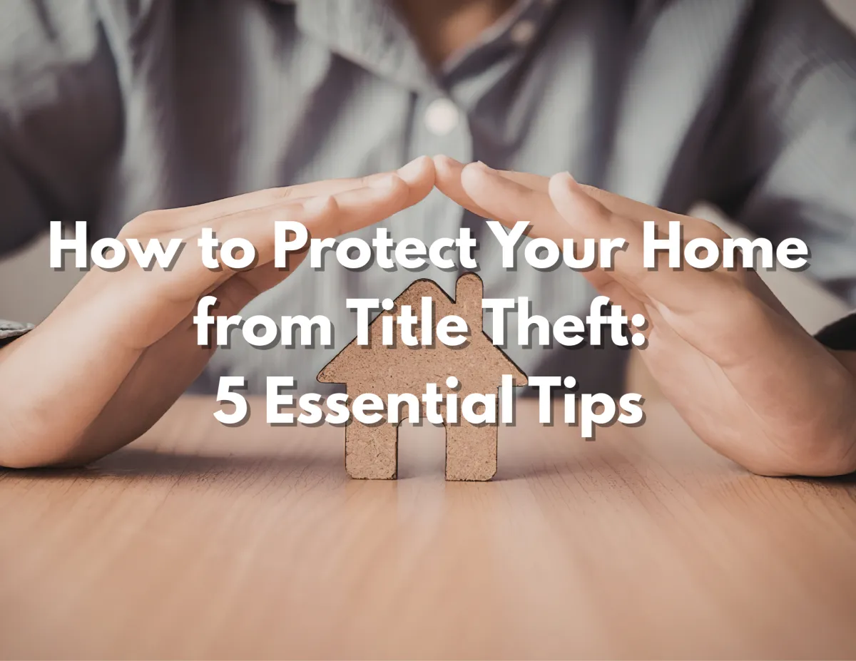 How to Protect Your Home from Title Theft: 5 Essential Tips
