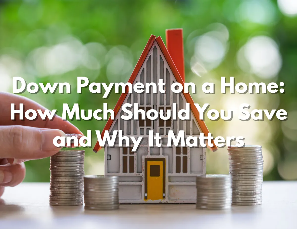 Down Payment on a Home: How Much Should You Save and Why It Matters