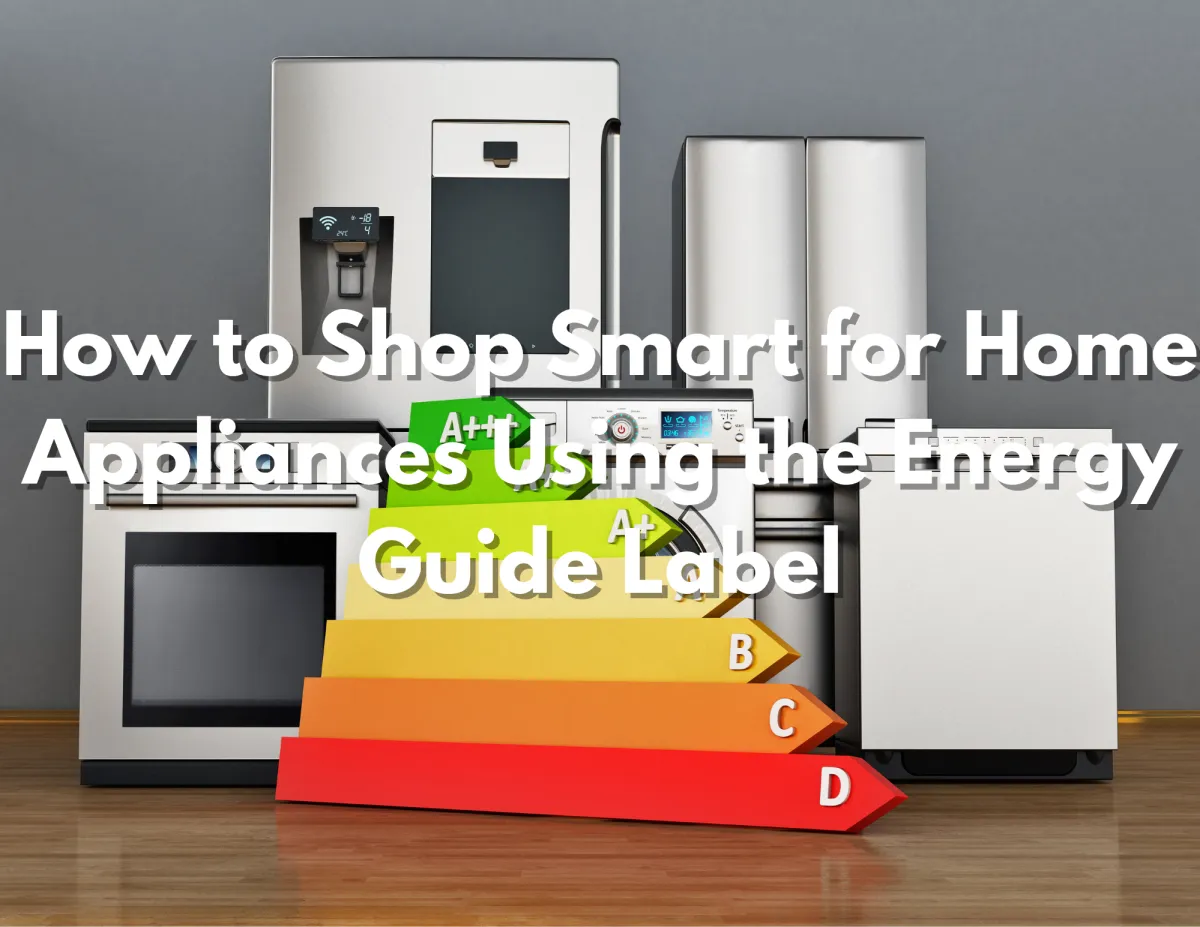 Shop Smart: How to Use the EnergyGuide Label to Save Money on Home Appliances